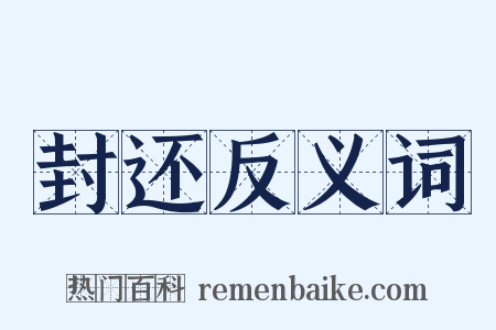 封还反义词是什么意思的图片